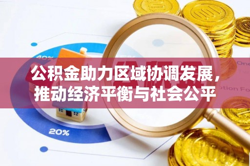 动态公积金助力区域协调发展，推动经济平衡与社会公平