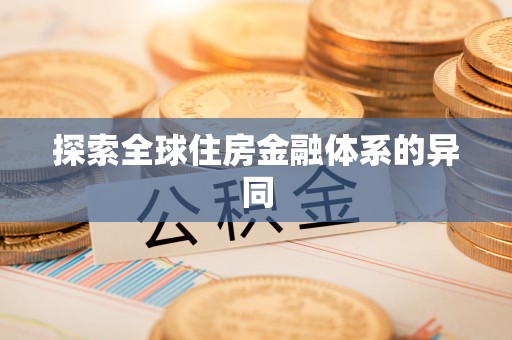 动态探索全球住房金融体系的异同