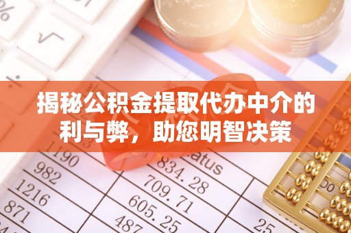 动态揭秘公积金提取代办中介的利与弊，助您明智决策