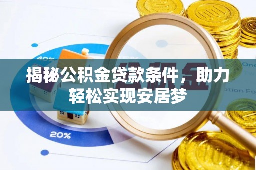动态揭秘公积金贷款条件，助力轻松实现安居梦