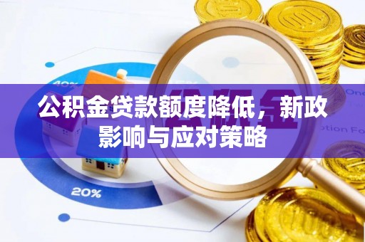 动态公积金贷款额度降低，新政影响与应对策略
