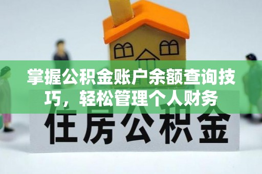 动态掌握公积金账户余额查询技巧，轻松管理个人财务