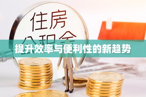 动态提升效率与便利性的新趋势