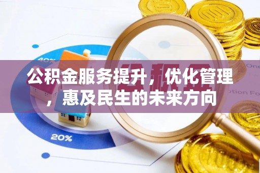 动态公积金服务提升，优化管理，惠及民生的未来方向