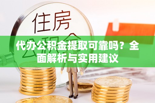 动态代办公积金提取可靠吗？全面解析与实用建议