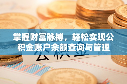 动态掌握财富脉搏，轻松实现公积金账户余额查询与管理