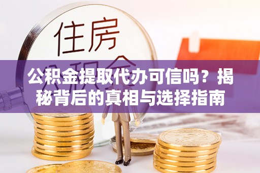 动态公积金提取代办可信吗？揭秘背后的真相与选择指南