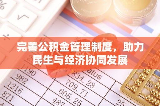 动态完善公积金管理制度，助力民生与经济协同发展
