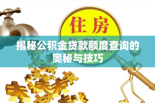 动态揭秘公积金贷款额度查询的奥秘与技巧