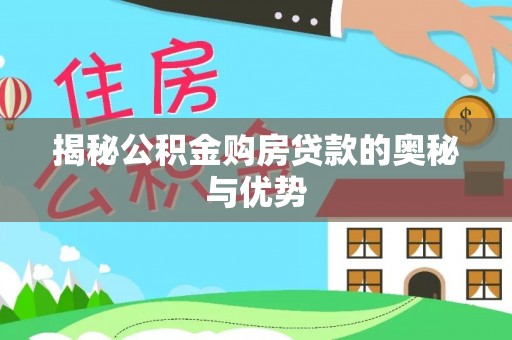 动态揭秘公积金购房贷款的奥秘与优势