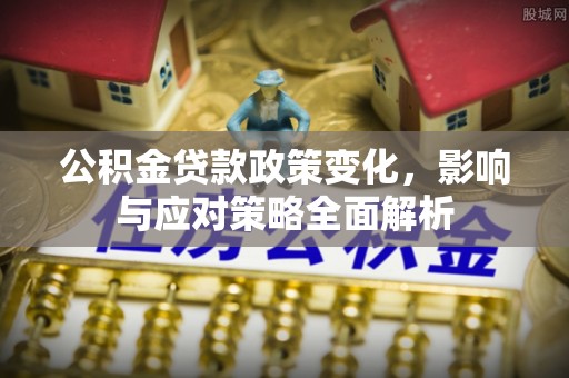 动态公积金贷款政策变化，影响与应对策略全面解析
