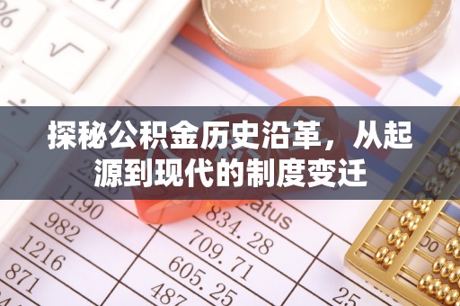 动态探秘公积金历史沿革，从起源到现代的制度变迁