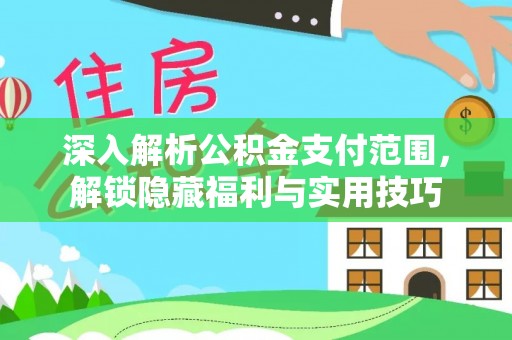 动态深入解析公积金支付范围，解锁隐藏福利与实用技巧