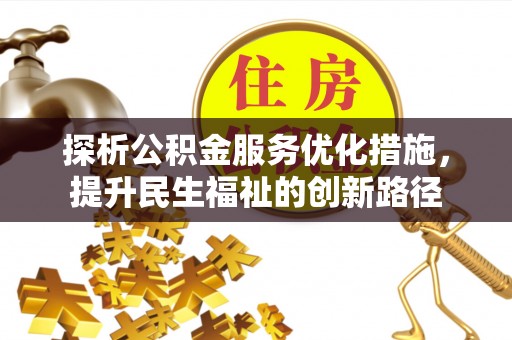 动态探析公积金服务优化措施，提升民生福祉的创新路径