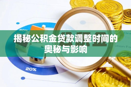 动态揭秘公积金贷款调整时间的奥秘与影响