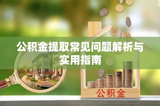 动态公积金提取常见问题解析与实用指南