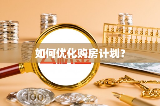 动态如何优化购房计划？