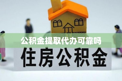 动态公积金提取代办可靠吗