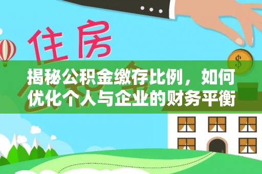 动态揭秘公积金缴存比例，如何优化个人与企业的财务平衡