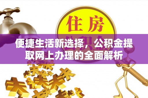 动态便捷生活新选择，公积金提取网上办理的全面解析