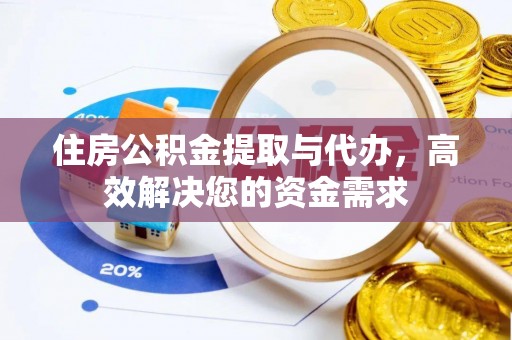 动态住房公积金提取与代办，高效解决您的资金需求