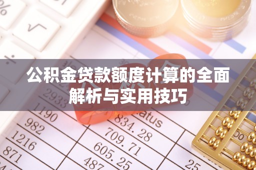 动态公积金贷款额度计算的全面解析与实用技巧