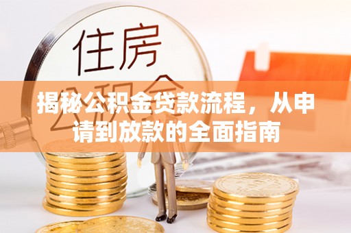 动态揭秘公积金贷款流程，从申请到放款的全面指南