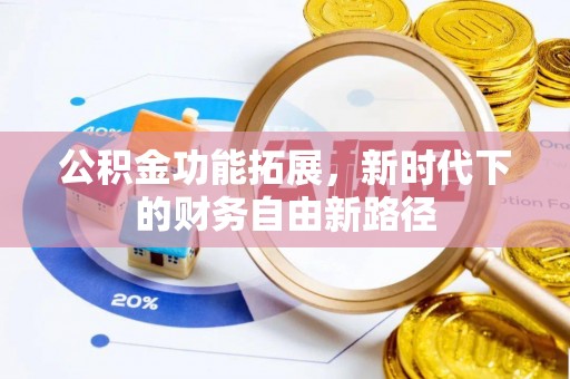 动态公积金功能拓展，新时代下的财务自由新路径