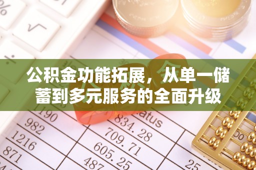 动态公积金功能拓展，从单一储蓄到多元服务的全面升级