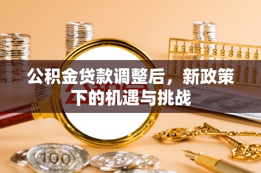 动态公积金贷款调整后，新政策下的机遇与挑战