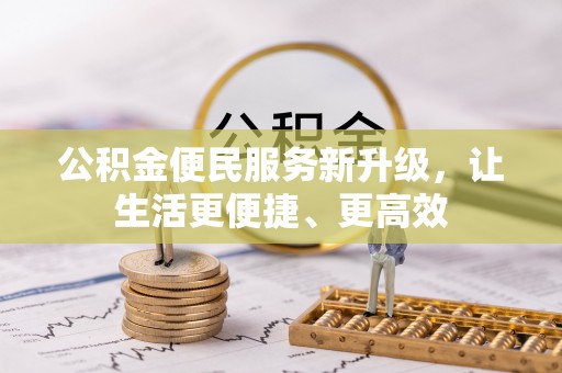 动态公积金便民服务新升级，让生活更便捷、更高效